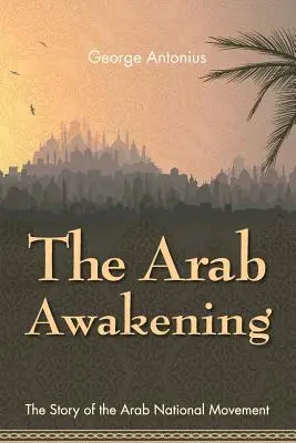 Arabskie przebudzenie: Historia arabskiego ruchu narodowego - The Arab Awakening: The Story of the Arab National Movement