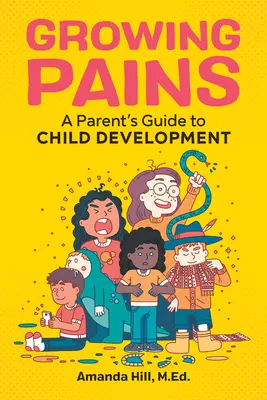 Growing Pains: Przewodnik rodzica po rozwoju dziecka - Growing Pains: A Parent's Guide to Child Development