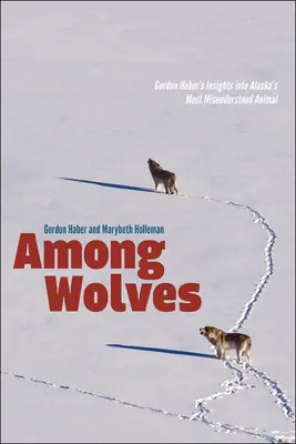 Wśród wilków: Spostrzeżenia Gordona Habera na temat najbardziej niezrozumianego zwierzęcia Alaski - Among Wolves: Gordon Haber's Insights Into Alaska's Most Misunderstood Animal