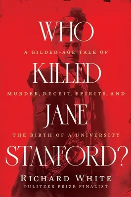 Kto zabił Jane Stanford? Pozłacana opowieść o morderstwie, oszustwie, duchach i narodzinach uniwersytetu - Who Killed Jane Stanford?: A Gilded Age Tale of Murder, Deceit, Spirits and the Birth of a University