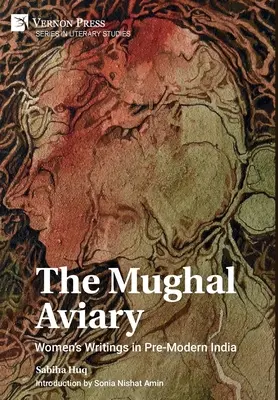 The Mughal Aviary: Pisma kobiet w przednowoczesnych Indiach - The Mughal Aviary: Women's Writings in Pre-Modern India