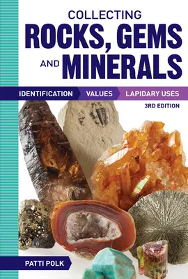 Zbieranie skał, kamieni szlachetnych i minerałów: Identyfikacja, wartość i zastosowania lapidarne - Collecting Rocks, Gems and Minerals: Identification, Values and Lapidary Uses