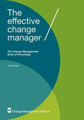 The Effective Change Manager: The Change Management Body of Knowledge