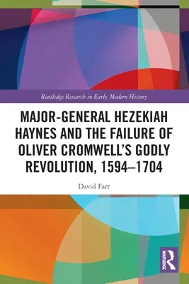 Generał dywizji Hezekiah Haynes i porażka boskiej rewolucji Olivera Cromwella, 1594-1704 - Major-General Hezekiah Haynes and the Failure of Oliver Cromwell's Godly Revolution, 1594-1704