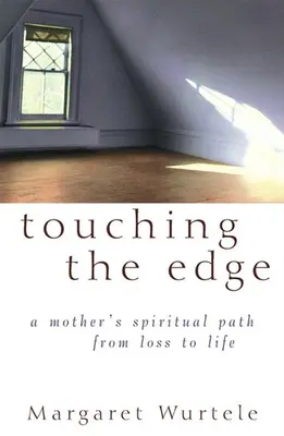 Dotykając krawędzi: Duchowa podróż matki od straty do życia - Touching the Edge: A Mother's Spiritual Journey from Loss to Life