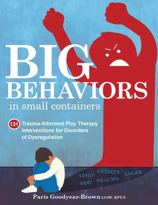 Duże zachowania w małych pojemnikach: 131 interwencji terapii zabawowej opartej na traumie w przypadku zaburzeń dysregulacji - Big Behaviors in Small Containers: 131 Trauma-Informed Play Therapy Interventions for Disorders of Dysregulation