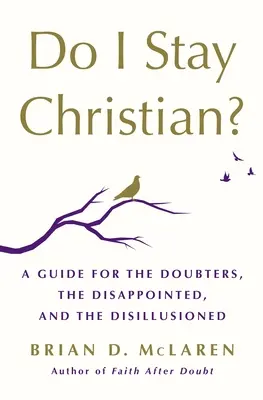 Czy pozostanę chrześcijaninem: Przewodnik dla wątpiących, rozczarowanych i rozczarowanych - Do I Stay Christian?: A Guide for the Doubters, the Disappointed, and the Disillusioned