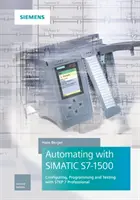 Automatyzacja z Simatic S7-1500: Konfigurowanie, programowanie i testowanie z Step 7 Professional - Automating with Simatic S7-1500: Configuring, Programming and Testing with Step 7 Professional