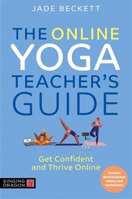 Przewodnik dla nauczycieli jogi online: Zdobądź pewność siebie i rozwijaj się online - The Online Yoga Teacher's Guide: Get Confident and Thrive Online