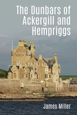 The Dunbars of Ackergill and Hempriggs: Historia rodziny z Caithness na podstawie dokumentów rodziny Dunbarów - The Dunbars of Ackergill and Hempriggs: The Story of a Caithness Family Based on the Dunbar Family Papers