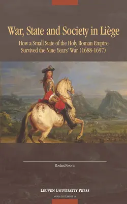 Wojna, państwo i społeczeństwo w Lige: Jak małe państwo Świętego Cesarstwa Rzymskiego przetrwało wojnę dziewięcioletnią (1688-1697) - War, State, and Society in Lige: How a Small State of the Holy Roman Empire Survived the Nine Year's War (1688-1697)