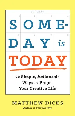 Someday Is Today: 22 proste, wykonalne sposoby na napędzanie kreatywnego życia - Someday Is Today: 22 Simple, Actionable Ways to Propel Your Creative Life