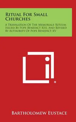 Rytuał dla małych kościołów: Tłumaczenie Memoriale Rituum wydanego przez papieża Benedykta XIII i poprawionego z upoważnienia papieża Benedykta XV - Ritual For Small Churches: A Translation Of The Memoriale Rituum Issued By Pope Benedict XIII, And Revised By Authority Of Pope Benedict XV