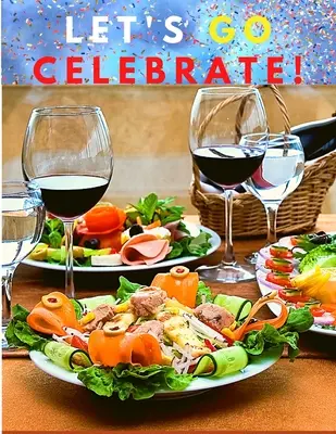 Świętujmy! Książka kucharska z pysznymi przepisami na wyjątkowe chwile - Let's go celebrate!: A Cookbook of Delicious Recipes for Special Moments