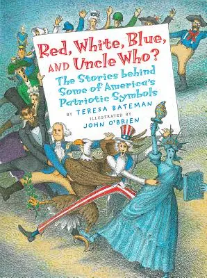 Czerwony, biały, niebieski i wujek kto? Historie kryjące się za niektórymi amerykańskimi symbolami patriotycznymi - Red, White, Blue, and Uncle Who?: The Stories Behind Some of America's Patriotic Symbols