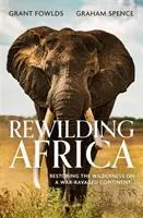 Rewilding Africa - Przywracanie dzikiej przyrody na zniszczonym wojną kontynencie - Rewilding Africa - Restoring the Wilderness on a War-ravaged Continent