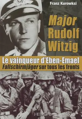 Major Rudolf Witzig Le Vainqueur d'Eben-Emael: Fallschirmjger Sur Tous Les Fronts