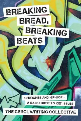 Breaking Bread, Breaking Beats: Kościoły i hip-hop - podstawowy przewodnik po kluczowych zagadnieniach - Breaking Bread, Breaking Beats: Churches and Hip-Hop-A Basic Guide to Key Issues