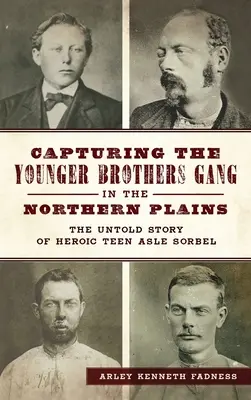 Schwytanie gangu młodszych braci na północnych równinach: Nieopowiedziana historia bohaterskiej nastolatki Asle Sorbel - Capturing the Younger Brothers Gang in the Northern Plains: The Untold Story of Heroic Teen Asle Sorbel