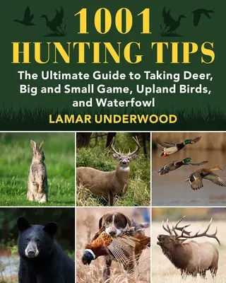 1001 porad myśliwskich: Najlepszy przewodnik po polowaniu na jelenie, zwierzynę grubą i drobną, ptaki wyżynne i ptactwo wodne - 1001 Hunting Tips: The Ultimate Guide to Taking Deer, Big and Small Game, Upland Birds, and Waterfowl