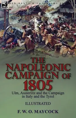 Kampania napoleońska 1805 roku: Ulm, Austerlitz oraz kampania we Włoszech i Tyrolu - The Napoleonic Campaign of 1805: Ulm, Austerlitz and the Campaign in Italy and the Tyrol
