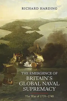 Pojawienie się globalnej supremacji morskiej Wielkiej Brytanii: Wojna 1739-1748 - The Emergence of Britain's Global Naval Supremacy: The War of 1739-1748