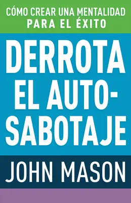 Derrota El Auto-Sabotaje: Cmo Crear Una Mentalidad Para El xito