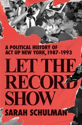 Let the Record Show: Polityczna historia ACT Up New York, 1987-1993 - Let the Record Show: A Political History of ACT Up New York, 1987-1993