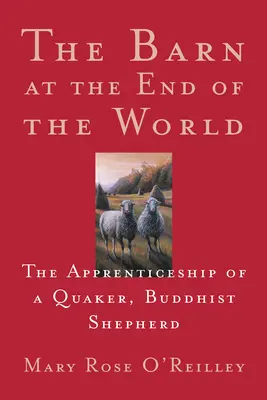 Stodoła na końcu świata: Praktyka kwakra, buddyjskiego pasterza - The Barn at the End of the World: The Apprenticeship of a Quaker, Buddhist Shepherd