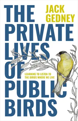 Prywatne życie ptaków publicznych: Nauka słuchania ptaków tam, gdzie żyjemy - The Private Lives of Public Birds: Learning to Listen to the Birds Where We Live