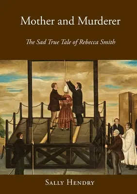 Matka i morderca: smutna, prawdziwa historia Rebeki Smith - Mother and Murderer: the Sad True Tale of Rebecca Smith