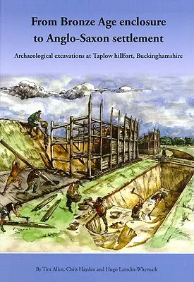 Od zagrody z epoki brązu do saksońskiej osady: Wykopaliska archeologiczne w Taplow Hillfort, Buckinghamshire, 1999-2005 - From Bronze Age Enclosure to Saxon Settlement: Archaeological Excavations at Taplow Hillfort, Buckinghamshire, 1999-2005