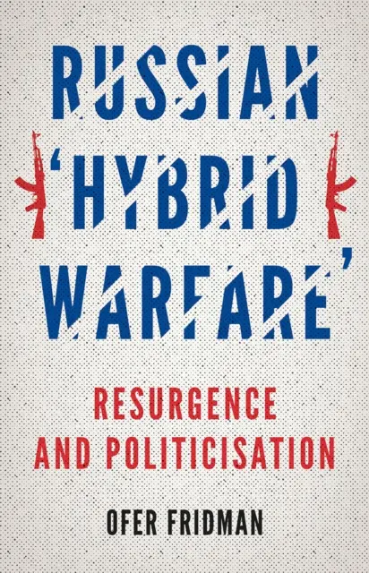 Rosyjska „wojna hybrydowa” - odrodzenie i upolitycznienie - Russian 'Hybrid Warfare' - Resurgence and Politicisation