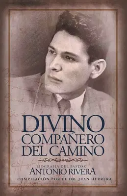 Divino Compaero Del Camino: Biografia pastora Antonio Rivery skompilowana przez Juana D. Herrerę - Divino Compaero Del Camino: Biografa Del Pastor Antonio Rivera Compilacin Por El Juan D. Herrera