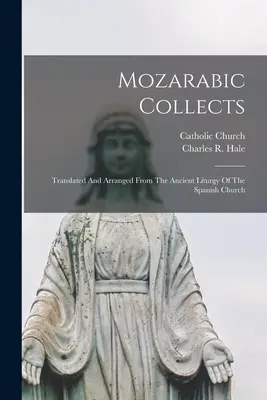 Mozarabic Collects: Przetłumaczone i ułożone ze starożytnej liturgii Kościoła hiszpańskiego - Mozarabic Collects: Translated And Arranged From The Ancient Liturgy Of The Spanish Church