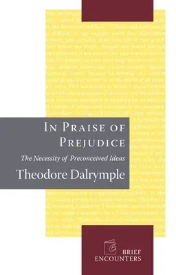 Ku chwale uprzedzeń: jak krytycy literaccy i teoretycy społeczni mordują naszą przeszłość - In Praise of Prejudice: How Literary Critics and Social Theorists Are Murdering Our Past