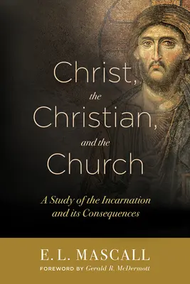 Chrystus, chrześcijanin i Kościół: Studium wcielenia i jego konsekwencji - Christ, the Christian, and the Church: A Study of the Incarnation and Its Consequences