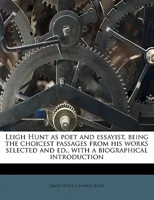 Leigh Hunt as Poet and Essayist, Being the Choicest Passages from His Works Selected and Ed., with a Biographical Introduction (Leigh Hunt jako poeta i eseista, wybrane fragmenty jego dzieł z biograficznym wprowadzeniem) - Leigh Hunt as Poet and Essayist, Being the Choicest Passages from His Works Selected and Ed., with a Biographical Introduction