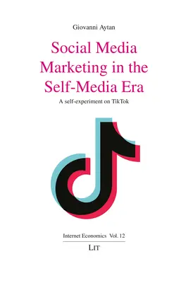 Marketing w mediach społecznościowych w erze autopromocji: Samodzielny eksperyment na Tiktok - Social Media Marketing in the Self-Media Era: A Self-Experiment on Tiktok