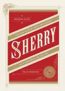 Sherry: Nowoczesny przewodnik po najlepiej strzeżonym sekrecie świata wina, z koktajlami i przepisami - Sherry: A Modern Guide to the Wine World's Best-Kept Secret, with Cocktails and Recipes