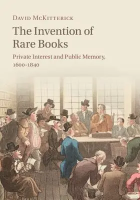 Wynalezienie rzadkich książek: Interes prywatny i pamięć publiczna, 1600-1840 - The Invention of Rare Books: Private Interest and Public Memory, 1600-1840