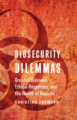Dylematy bezpieczeństwa biologicznego: Przerażające choroby, etyczne reakcje i zdrowie narodów - Biosecurity Dilemmas: Dreaded Diseases, Ethical Responses, and the Health of Nations