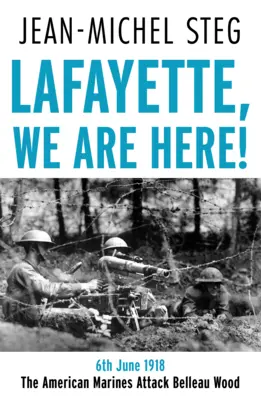 Lafayette: Jesteśmy tutaj! - 6 czerwca 1918: Amerykańska piechota morska atakuje Belleau Wood - Lafayette We Are Here! - 6th June 1918: The American Marines Attack Belleau Wood