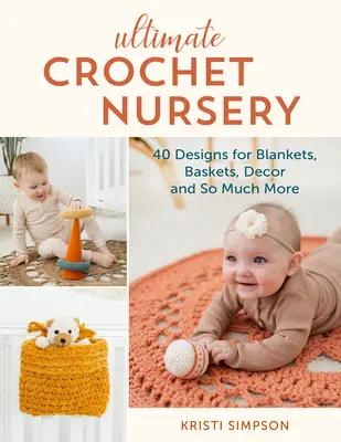 Ultimate Crochet Nursery: 40 wzorów na koce, kosze, dekoracje i wiele więcej - Ultimate Crochet Nursery: 40 Designs for Blankets, Baskets, Decor & So Much More