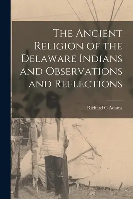 Starożytna religia Indian Delaware oraz obserwacje i refleksje - The Ancient Religion of the Delaware Indians and Observations and Reflections