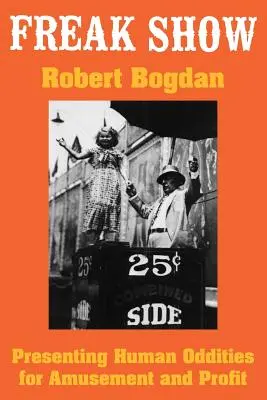 Freak Show: Prezentowanie ludzkich dziwactw dla rozrywki i zysku - Freak Show: Presenting Human Oddities for Amusement and Profit