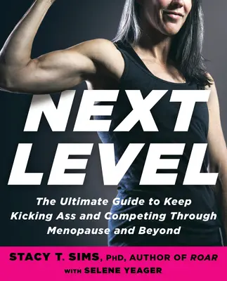 Następny poziom: Twój przewodnik po kopaniu tyłków, świetnym samopoczuciu i miażdżeniu celów przez menopauzę i nie tylko - Next Level: Your Guide to Kicking Ass, Feeling Great, and Crushing Goals Through Menopause and Beyond