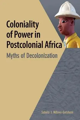 Kolonialność władzy w postkolonialnej Afryce. Mity dekolonizacji - Coloniality of Power in Postcolonial Africa. Myths of Decolonization