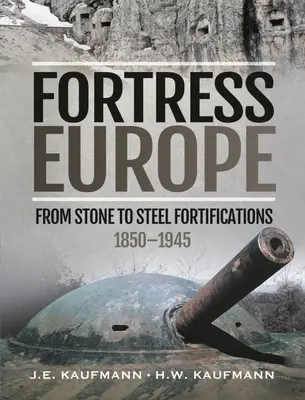 Twierdza Europa: Od kamiennych do stalowych fortyfikacji, 1850-1945 - Fortress Europe: From Stone to Steel Fortifications, 1850-1945