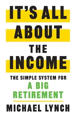 Wszystko zależy od dochodu: Prosty system na wielką emeryturę - It's All About The Income: The Simple System for a Big Retirement